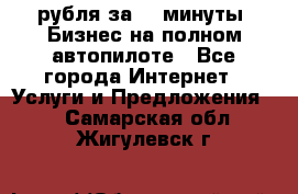222.222 рубля за 22 минуты. Бизнес на полном автопилоте - Все города Интернет » Услуги и Предложения   . Самарская обл.,Жигулевск г.